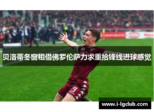 贝洛蒂冬窗租借佛罗伦萨力求重拾锋线进球感觉