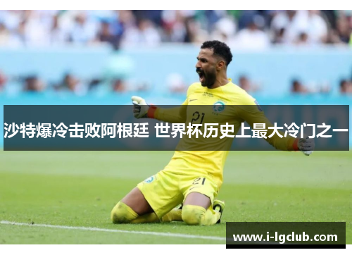沙特爆冷击败阿根廷 世界杯历史上最大冷门之一