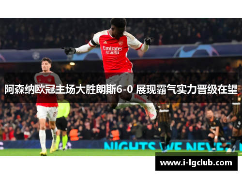 阿森纳欧冠主场大胜朗斯6-0 展现霸气实力晋级在望 阿森纳欧冠主场大胜朗斯6-0 展现霸气实力晋级在望