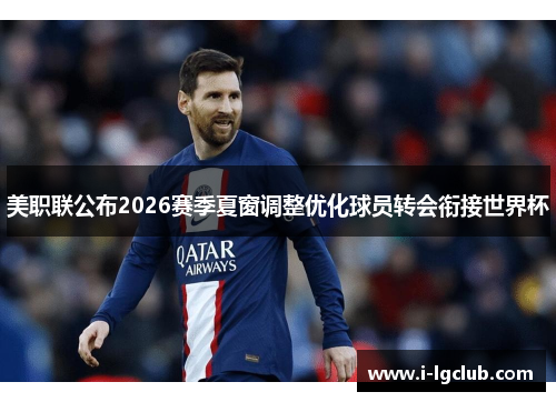 美职联公布2026赛季夏窗调整优化球员转会衔接世界杯 美职联公布2026赛季夏窗调整优化球员转会衔接世界杯